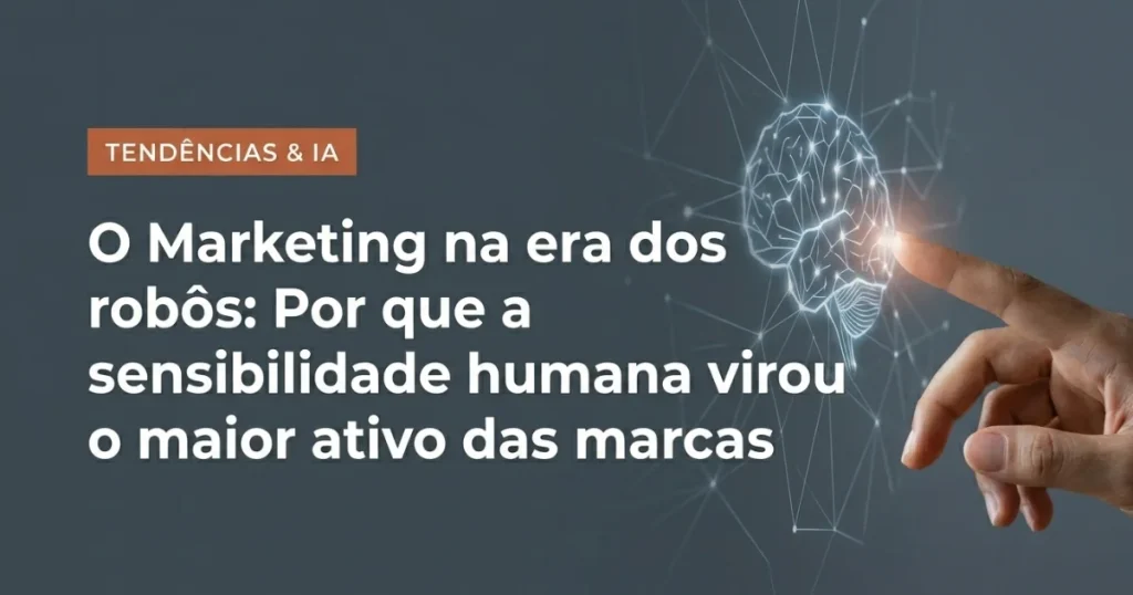Banner conceitual para artigo de blog com fundo cinza-escuro. No canto superior esquerdo, destaca-se uma etiqueta retangular terracota com a inscrição 'TENDÊNCIAS & IA' em letras brancas, posicionada logo acima do título principal em tipografia branca: 'O Marketing na era dos robôs: Por que a sensibilidade humana virou o maior ativo das marcas'. No lado direito do layout, uma imagem mostra a ponta de um dedo humano tocando a lateral iluminada de um gráfico digital em formato de cérebro com conexões e linhas de dados.