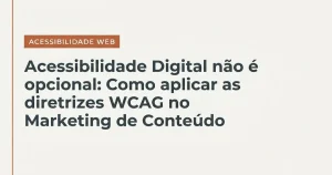 Banner institucional para artigo de blog com design minimalista e alto contraste. O fundo é de cor sólida clara, em tom areia. No lado esquerdo, há uma linha vertical sutil na cor terracota. Próximo a essa linha, destaca-se uma etiqueta retangular terracota com a inscrição 'ACESSIBILIDADE WEB' em letras brancas, posicionada logo acima do título principal em tipografia escura marcante: 'Acessibilidade Digital não é opcional: Como aplicar as diretrizes WCAG no Marketing de Conteúdo'.